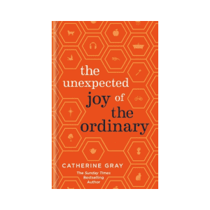 The Unexpected Joy of the Ordinary by Catherine Gray