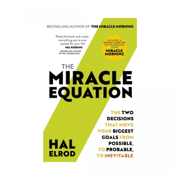 The Miracle Equation : You Are Only Two Decisions Away From Everything You Want by Hal Elrod